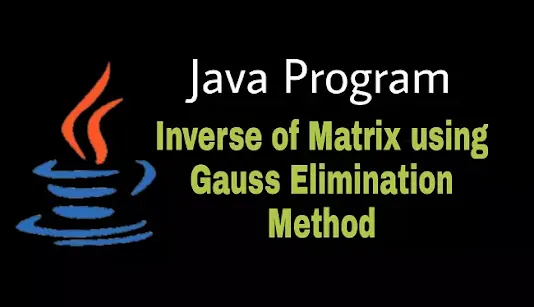 Java Program to Find Inverse of Matrix using Gauss Elimination Method