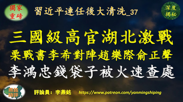 【独家重磅】李燕铭：三国级高官接连赶赴湖北激战 栗战书李希联手对阵赵乐际俞正声 李鸿忠顶峰对抗李希后钱袋子被火速查处 湖北帮五高官接连落马 湖北帮覆灭记（十） 习近平连任后大清洗（三七）