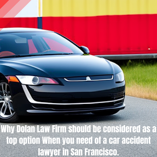 Why Dolan Law Firm should be considered as a top option When you need of a car accident lawyer in San Francisco.