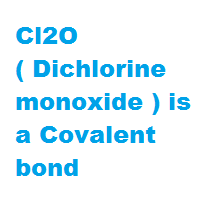 Cl2O ( Dichlorine monoxide ) is a Covalent bond