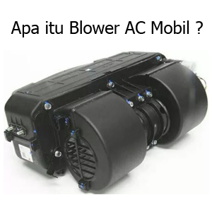 Apa itu Blower AC Mobil