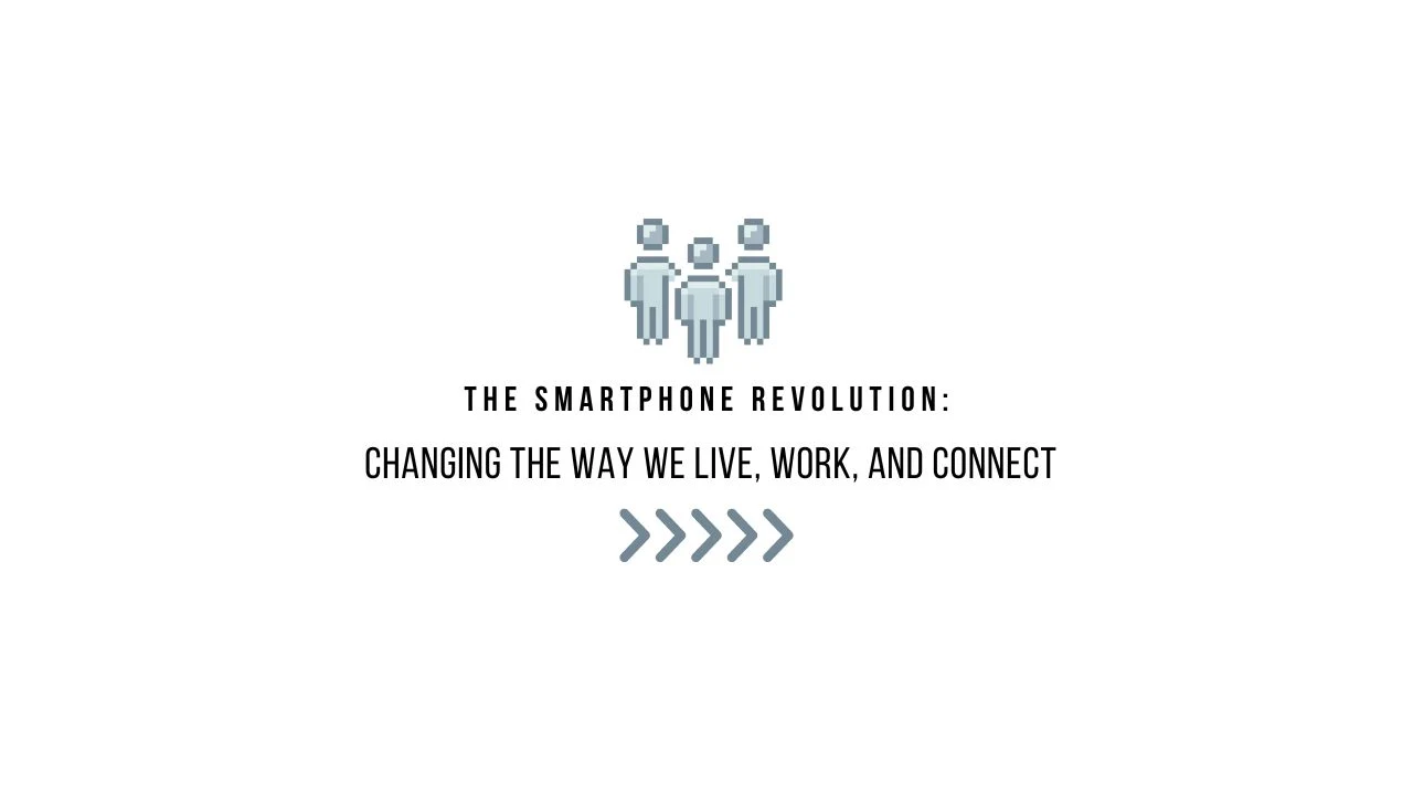The Smartphone Revolution: Changing the Way We Live, Work, and Connect