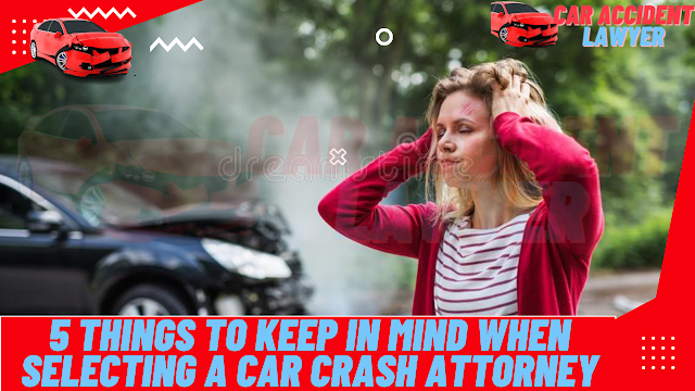 5 Things To Keep in mind WHEN SELECTING A Car Crash ATTORNEY