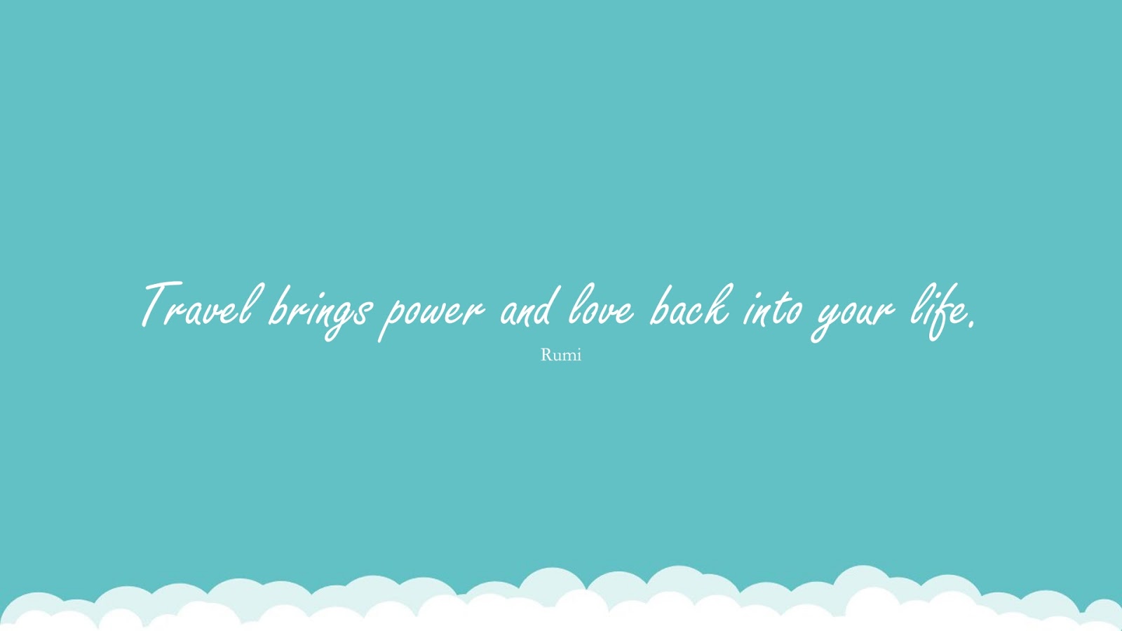 Travel brings power and love back into your life. (Rumi);  #RumiQuotes
