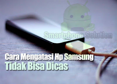 cara mengatasi baterai hp samsung dicas tidak bisa penuh