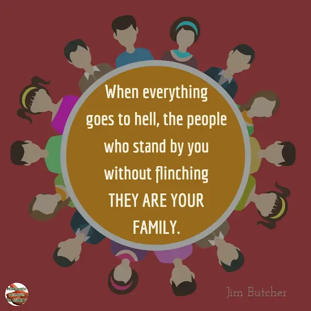 Family Bonding Quotes: "When everything goes to hell, the people who stand by you without flinching - they are your family." - Jim Butcher; people united around a quote