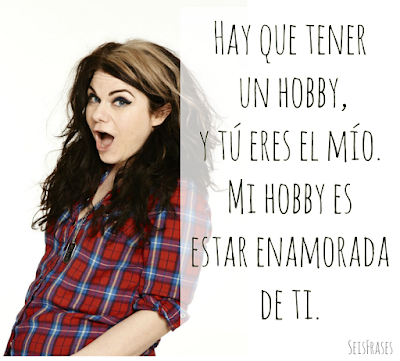 frases catlin moran como se hace una chica Hay que tener un hobby, y tú eres el mío. Mi hobby es estar enamorada de ti