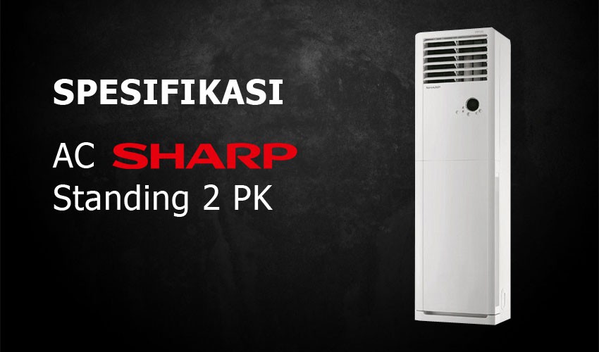 Mau Beli AC Sharp Standing 2 PK? Lihat Spesifikasi Di Sini