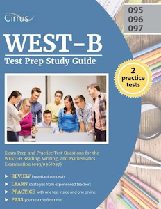 WEST-B Test Prep Study Guide: Exam Prep and Practice Test Questions for the WEST-B Reading, Writing, and Mathematics Examination (095/096/097)