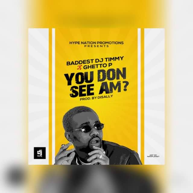 Baddest DJ Timmy ft. Ghetto P – You Don See Am?