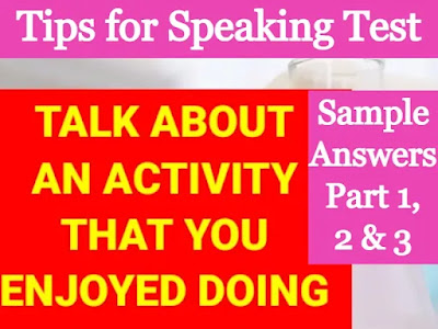 Talk About a Group Activity That You Enjoyed Sample Answer Earlier we regularly conduct Speaking Test Samples with Answers 2023 zoom sessions, so many members request us on whatsapp ielts free preparation group about ielts speaking sample answers, so we are going to start it again, here we will add sample answers of the latest ielts speaking tests all over the world. As you know in case of ielts speaking section, questions are repeated most of the time, so sample answers of the latest actual real speaking tests all over the world are really helpful for the ielts aspirants for ielts speaking preparation. No need to learn these sample answers by heart, just get idea how to speak on different question types and try to make you own adding these information too in your own way.  In this article we are going to add the Speaking Test Samples with Answers 2023 which was conducted in IRAN, one of the members of our ielts whatsap group share this with us recently. As questions are repeated from past examination questions, so try to practice these new questions, they may come in your real test. Second important thing about this article is, it have Tips for Speaking Test covering all three section of the ielts speaking test.  Some Tips to Help You Create Effective and Well-Structured Answers for IELTS Speaking Questions, Tips for Speaking Test:  Understand the question: Take a moment to fully comprehend the question before responding. Pay attention to the keywords, as they can guide you on what information to include in your answer.  Provide a direct response: Address the question directly and avoid going off-topic. If the question asks for your opinion, make sure to clearly express it.  Organize your thoughts: Take a few seconds to organize your ideas before speaking. You can mentally create an outline or jot down a few key points to ensure a coherent response.  Use complete sentences: Speak in complete sentences to showcase your language skills. Avoid responding with only one-word answers or incomplete phrases.  Develop your answer: Elaborate on your response by providing relevant details, examples, and explanations. This will demonstrate your ability to express ideas and support them effectively.  Use a range of vocabulary: Aim to incorporate a variety of vocabulary words and phrases into your answers. This will showcase your lexical resource and help you avoid repetition.  Employ grammatical structures: Demonstrate your understanding of different grammatical structures by using a range of tenses, clauses, and sentence types. This will enhance the complexity of your speech. Pay full attention to the question, how it is being asked in which tense, if its past than reply in past, if in future than reply in future, and if its about present than reply using present tense, its very important, take care of questions tense.  Practice pronunciation and intonation: Work on your pronunciation and intonation to ensure clear communication. Practice stressing key words and using appropriate intonation patterns to convey meaning effectively.  Be mindful of fluency: Try to maintain a steady pace while speaking and avoid long pauses or excessive hesitations. Practice speaking at a natural speed to enhance your fluency.  Monitor your timing: Pay attention to the time limit for each question and make sure your response fits within that timeframe. Practice speaking within the given time constraints to ensure you can complete your answer comfortably.  Remember, regular practice and familiarization with the IELTS Speaking test format will greatly improve your performance. Consider seeking feedback from a language tutor or participating in mock speaking exams to refine your skills further.  Speaking Test Samples with answers 2023 Part 1, IRAN: Question 1: What is your full name?  Sample Answer: My full name is ------------. Question 2: Can I see your ID?  Sample Answer: Certainly, here is my ID. Question 3: Do you work or study?  Sample Answer: I currently work as a teacher in an academy and I do home teaching too. Question 4: Do you like your workplace?  Sample Answer: Yes, I really enjoy working at my workplace. The environment is dynamic and the team is supportive, which makes it a positive and motivating place to be. Question 5: Would you like to make any changes to your workplace?  Sample Answer: If I were to make any changes to my workplace, I would suggest having more flexible working hours. This would allow employees to have a better work-life balance and accommodate personal commitments more easily. Question 6: Have you ever been to an art gallery?  Sample Answer: Yes, I have been to several art galleries. I find them fascinating and enjoy exploring different forms of artistic expression. Question 7: Do you think it's important to go to art galleries?  Sample Answer: Absolutely, I believe it is crucial to visit art galleries. Art galleries provide a platform to appreciate and engage with various forms of art, such as paintings, sculptures, and installations. They offer an opportunity to broaden our perspectives, stimulate creativity, and gain insights into different cultures and historical periods. Question 8: Do you think parents should encourage children to visit art galleries? Sample Answer: Yes, parents should definitely encourage their children to visit art galleries. Art can inspire imagination, enhance cognitive skills, and foster emotional development in children. By exposing children to art at a young age, parents can help cultivate their appreciation for creativity, cultural diversity, and self-expression. Additionally, art galleries often organize educational programs and workshops specifically designed for children, making it a valuable learning experience. Remember, these answers are just examples, and it's important to personalize them based on your own experiences and opinions. Additionally, make sure to provide specific details and examples to support your answers.  Some Tips Specifically for IELTS Speaking Part 1, Tips for Speaking Test:  Be prepared: Familiarize yourself with common topics that frequently appear in Part 1, such as family, work, hobbies, and travel. Practice answering questions related to these topics to build your confidence.  Expand your answers: While Part 1 questions are generally straightforward, try to provide more than just one-word answers. Expand on your response by including additional details, examples, or personal experiences. This will demonstrate your ability to speak at length and showcase your language skills.  Use relevant vocabulary: Incorporate specific and descriptive vocabulary words related to the topic. This will show your range of vocabulary and help you express your ideas more precisely. For example, instead of saying "I like movies," you can say "I'm particularly fond of watching thought-provoking documentaries and thrilling action films."  Express opinions: Part 1 questions often ask for your opinions. Be ready to share your thoughts on various topics, and remember to justify your opinion with supporting reasons. This demonstrates your ability to express personal views and develop arguments.  Practice fluency and coherence: Part 1 questions are designed to assess your fluency and coherence. Practice speaking at a natural pace and maintain a smooth flow of speech. Avoid long pauses or overly rehearsed responses.  Pay attention to grammar: While you don't need to use overly complex grammatical structures, strive for accuracy in your grammar usage. Make sure to use correct verb tenses, subject-verb agreement, and appropriate sentence structures.  Develop your pronunciation: Aim for clear pronunciation by enunciating words and sounds accurately. Pay attention to word stress and intonation patterns to convey meaning effectively.  Be an active listener: Show engagement and interest in the examiner's questions by listening attentively. This will help you respond appropriately and address the question effectively.  Maintain eye contact: Maintain eye contact with the examiner while speaking. This demonstrates confidence and helps create a connection between you and the examiner.  Relax and be yourself: Remember that the examiner is there to assess your language skills, not judge you personally. Stay relaxed, be yourself, and speak naturally. Show your personality and enthusiasm for the topics discussed.  Practicing with a language partner or a tutor can greatly enhance your performance in IELTS Speaking Part 1. Additionally, recording and reviewing your practice sessions can help you identify areas for improvement and refine your speaking skills.  Some tips for IELTS Speaking Part 2, also known as the Cue Card section, Tips for Speaking Test:  Understand the cue card: Take a few moments to thoroughly read the cue card and understand the topic and instructions. Pay attention to the prompts provided and think about how you can structure your response accordingly.  Plan your response: Use the preparation time (usually one minute) to brainstorm and outline your ideas. Jot down key points or a brief outline to guide your response. This will help you stay organized and focused during your speech.  Structure your answer: Organize your response into clear paragraphs or sections. A common structure includes an introduction, main points, and a conclusion. This structure helps you deliver a coherent and well-organized response.  Use linking words: Utilize appropriate linking words and phrases to connect your ideas and make your speech flow smoothly. Examples of linking words include "firstly," "in addition," "moreover," and "finally." These help to create a logical and cohesive speech.  Elaborate on each point: Develop each main point with relevant details, examples, and explanations. This adds depth and richness to your response, showcasing your ability to provide supporting information.  Use descriptive language: Employ vivid and descriptive language to paint a picture for the examiner and engage their interest. This enhances the quality of your response and demonstrates your ability to use language effectively.  Maintain coherence: Ensure that your response is cohesive and connected. Use transition words and phrases to smoothly move between ideas and maintain the logical flow of your speech.  Manage your time: Keep track of the time allotted for your response (usually two minutes) and pace yourself accordingly. Practice delivering your response within the time limit to avoid rushing or running out of time.  Practice pronunciation and intonation: Focus on clear pronunciation and appropriate intonation to effectively convey your message. Pay attention to word stress, rhythm, and intonation patterns to enhance your speech.  Be confident and fluent: Show confidence in your speaking by maintaining a steady pace and avoiding long pauses or hesitations. Aim for a natural and fluent delivery that showcases your language skills.  Remember, practicing with cue cards and recording yourself can be valuable for self-assessment and improvement. Consider seeking feedback from a tutor or language partner to further enhance your performance in IELTS Speaking Part 2. Speaking Test Samples with Answers 2023 Part 2, Cue Card: Talk About a Group Activity That You Enjoyed Sample Answer  Cue Card: Describe a time you went out with one or two friends and did an activity together. You should say  •	who you did it with,  •	when you did it,  •	why it was memorable,  •	and explain whether or not you would like to do it again, and why.  Sample Answer: One memorable outing I had with a couple of friends was when we went hiking in the nearby mountains. It was a thrilling experience that I cherish till this day. I embarked on this adventure with my close friends, Emily and Mark. We decided to go hiking during our summer break when the weather was perfect for outdoor activities. We chose a popular trail that led us to the summit of a stunning mountain. The entire hike was an exhilarating and challenging journey. We faced steep slopes, slippery paths, and unpredictable weather conditions. However, the stunning views of the lush green valleys and distant peaks motivated us to keep going. We navigated through dense forests, crossed gushing streams, and encountered various flora and fauna along the way. We had packed a delicious picnic lunch, which we enjoyed at a serene spot near a crystal-clear waterfall. What made this outing even more memorable was the bond we shared. Throughout the hike, we encouraged and supported each other, especially during the tough stretches. We laughed, shared stories, and celebrated small victories together. It strengthened our friendship and created lasting memories. As for whether I would like to do it again, the answer is a resounding yes. The hiking trip was an incredible adventure that brought us closer and allowed us to appreciate the beauty of nature. It not only provided physical exercise but also a sense of accomplishment. I believe repeating such activities with friends helps create stronger connections and allows us to escape the hustle and bustle of daily life. It rejuvenates the mind and body while fostering a deep sense of camaraderie. So, I would love to plan another hiking trip with my friends in the future. Remember, this is just a sample answer, and you should develop your own response using personal experiences and language skills. Feel free to add more details, emotions, and specific examples to make your answer more engaging and authentic.  Some Tips for IELTS Speaking Part 3, Tips for Speaking Test: Understand the context: Part 3 of the IELTS Speaking test involves a more in-depth discussion on the topic introduced in Part 2. Make sure you understand the context and the specific aspect of the topic being addressed in Part 3.  Develop your answers: Part 3 questions often require you to provide more elaborate responses and express your opinions with supporting arguments. Take your time to think about your answers and consider various perspectives before responding.  Provide balanced responses: When expressing your opinions, try to present a balanced view by considering both sides of the argument. This demonstrates your ability to critically analyze a topic and present a well-rounded response.  Use examples and evidence: Support your opinions with relevant examples, statistics, or personal experiences. This adds credibility to your response and shows your ability to provide concrete support for your arguments.  Connect ideas: Make connections between different aspects of the topic and link your responses to the examiner's questions. Use appropriate transition words and phrases to create a coherent and cohesive speech.  Expand your vocabulary: Aim to use a wide range of vocabulary words and phrases to express your ideas accurately and precisely. This showcases your lexical resource and helps you convey meaning effectively.  Pay attention to grammar: Ensure your grammar usage is accurate and appropriate. Use complex sentence structures, such as conditionals or passive voice, to demonstrate your understanding of English grammar.  Practice active listening: Show active listening by carefully considering the examiner's questions and responding directly to them. This demonstrates your ability to engage in a meaningful conversation and address specific points.  Engage in a dialogue: Treat Part 3 as a conversation rather than a monologue. Be open to discussing different viewpoints and engaging in a discussion with the examiner. This showcases your ability to communicate effectively in a real-life situation.  Stay calm and confident: Part 3 can be more challenging, but maintain your composure and confidence. Take a moment to gather your thoughts before responding, and speak with clarity and conviction.  Remember, practice is key to improving your performance in IELTS Speaking Part 3. Engage in mock speaking sessions, participate in discussions on various topics, and seek feedback from tutors or language partners to enhance your skills.  Speaking Test Samples with Answers 2023 IELTS Speaking Part 3:  Question 1: Do you think it's important for countries to work together on global issues? Why? Sample Answer: Yes, it is crucial for countries to work together on global issues. Global challenges, such as climate change, terrorism, and economic instability, transcend national borders and require collective efforts to find effective solutions. No single country can tackle these issues alone. Cooperation among nations allows for the sharing of resources, expertise, and best practices, leading to more comprehensive and sustainable solutions. Additionally, working together promotes mutual understanding, fosters peace, and strengthens diplomatic relations among countries. Question 2: In what ways can countries work together to address global challenges effectively? Sample Answer: Countries can work together in several ways to address global challenges effectively. Firstly, they can collaborate through international organizations and forums, such as the United Nations and G20, to establish frameworks, guidelines, and agreements that address common global issues. Secondly, countries can pool their resources, both financial and technological, to support initiatives and projects aimed at solving these challenges. Thirdly, sharing knowledge, research, and expertise can contribute to finding innovative solutions. Lastly, diplomatic negotiations and dialogue are crucial for building consensus and fostering cooperation among nations. Question 3: Can you give me some examples of global issues that require international cooperation? Sample Answer: There are numerous global issues that require international cooperation. Climate change, for instance, necessitates collaborative efforts to reduce greenhouse gas emissions, develop renewable energy sources, and adapt to the impacts of climate change. Terrorism and cybersecurity are other critical issues that demand global cooperation in intelligence sharing, law enforcement, and counterterrorism measures. Additionally, economic crises, pandemics, and poverty are global challenges that can be effectively addressed through international cooperation and coordinated policies. Question 4: How can global unity and collaboration contribute to economic development? Sample Answer: Global unity and collaboration contribute significantly to economic development. When countries work together, they can foster trade partnerships, promote investments, and facilitate the flow of goods and services across borders. This cooperation enhances economic integration, creates employment opportunities, and stimulates economic growth. Additionally, collaboration in research and development, innovation, and technology transfer can lead to breakthroughs and advancements that benefit economies worldwide. By sharing knowledge and resources, countries can collectively address economic challenges and create a more inclusive and sustainable global economy. Question 5: Are there any challenges that countries face when working together on global issues? Sample Answer: Yes, there are challenges that countries face when working together on global issues. One of the main challenges is the difference in national interests and priorities. Countries may have diverse political, economic, and social contexts, making it difficult to reach consensus on certain issues. Additionally, issues of sovereignty, power dynamics, and unequal distribution of resources can hinder cooperation. Moreover, bureaucratic processes, slow decision-making, and lack of coordination among nations can delay progress in addressing global challenges. Question 6: Do you think language barriers are an obstacle to global unity and cooperation? Why or why not? Sample Answer: Language barriers can indeed be an obstacle to global unity and cooperation. Effective communication is vital for collaboration, negotiation, and understanding among nations. When there is a lack of a common language or proficiency in languages, misunderstandings can occur, leading to miscommunication and hindered cooperation. However, it's important to note that language barriers can be overcome through language translation services, interpreters, and language learning initiatives. Additionally, the use of English as a global lingua franca facilitates communication among diverse nations and promotes smoother international collaboration. Remember, these sample answers are for reference purposes, and it's crucial to develop your own answers using your personal experiences and language proficiency. Make sure to provide specific examples, elaborate on the points mentioned