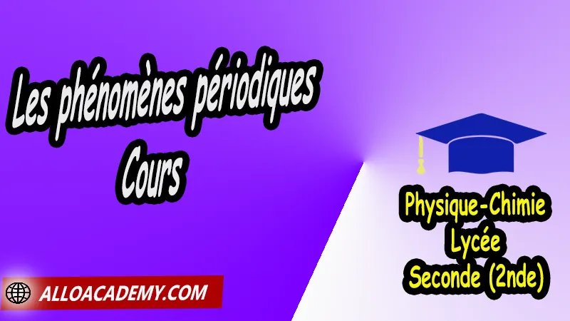 Cours de les phénomènes périodiques de Seconde (2nde)- Lycée, Résumé cours de les phénomènes périodiques de Seconde (2nde)- Lycée, Travaux Pratiques TP de les phénomènes périodiques de Seconde (2nde)- Lycée, Exercices corrigés de les phénomènes périodiques de Seconde (2nde)- Lycée, Série d'exercices corrigés de les phénomènes périodiques de Seconde (2nde)- Lycée, Travaux dirigés td de les phénomènes périodiques de Seconde (2nde)- Lycée, physique chimie seconde, physique chimie 2nde pdf, physique chimie lycée pdf, programme physique-chimie seconde, classe de seconde, physique chimie seconde exercices corrigés pdf, physique-chimie 2nde c, physique-chimie seconde manuel, Le programme de physique chimie au secondaire, cours de physique chimie seconde gratuit, cours de physique chimie seconde gratuit en ligne, exercices corrigés physique chimie seconde pdf, Système éducatif en France, Le programme de la classe de Seconde en France, Le programme de l'enseignement de physique chimie de la classe de seconde générale et technologique en France, La classe de seconde en France, seconde année lycée, seconde général, enseignement secondaire france