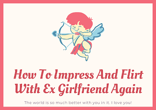 How To Impress And Flirt With Ex Girlfriend Again