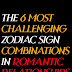 The 6 Most Challenging Zodiac Sign Combinations In Romantic Relationships