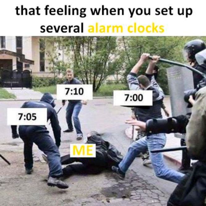 That feeling when you setup up several alarm clocks! - Funny Good Morning Memes pictures, photos, images, pics, captions, jokes, quotes, wishes, quotes, SMS, status, messages, wallpapers