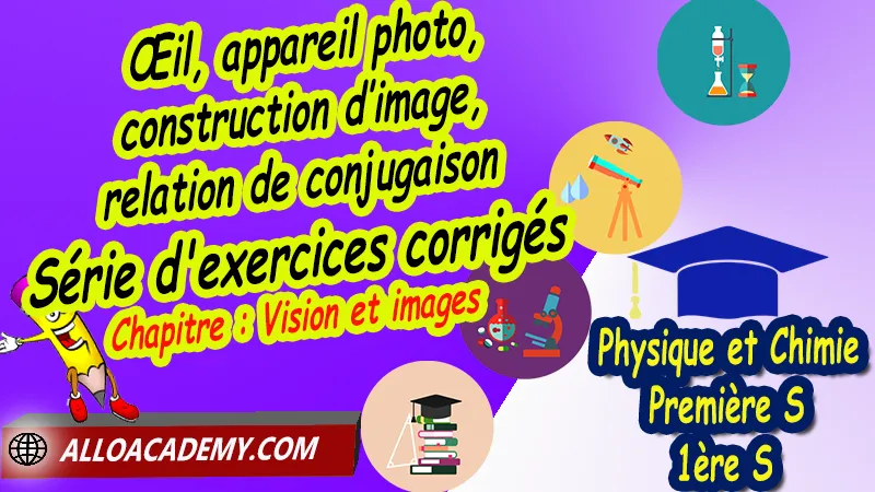 Œil, appareil photo, construction d’image, relation de conjugaison - Série d'exercices corrigés, Cours de Chapitre: Couleur, vision et image de Classe de Première s (1ère s), Résumé cours de Chapitre: Couleur, vision et image de Classe de Première s (1ère s), Exercices corrigés de Chapitre: Couleur, vision et image de Classe de Première s (1ère s), Série d'exercices corrigés de Chapitre: Couleur, vision et image de Classe de Première s (1ère s), Contrôle corrigé de Chapitre: Couleur, vision et image de Classe de Première s (1ère s), Travaux dirigés td de Chapitre: Couleur, vision et image de Classe de Première s (1ère s), Travaux pratiques TP de Chapitre: Couleur, vision et image de Classe de Première s (1ère s), Physique et Chimie, Lycée, Physique et Chimie Programme France, Physique et Chimie Classe de première S, Tout le programme de Physique et Chimie de première S France, programme 1ère s Physique et Chimie, cours physique première s pdf, cours physique-chimie 1ère s nouveau programme pdf, cours physique-chimie lycée, cours chimie première s pdf, physique chimie 1ere s exercices corrigés pdf, exercices corrigés physique 1ère s, toutes les formules de Physique et Chimie 1ère s pdf, exercices corrigés Physique et Chimie 1ère c pdf, Système éducatif en France, Le programme de la classe de première S en France, Le programme de l'enseignement de Physique et Chimie Première S (1S) en France, programme enseignement français Première S, prof particulier physique chimie, cours particulier physique chimie, prof physique chimie particulier, soutien scolaire physique chimie, prof particulier chimie, cours de soutien physique chimie, prof de physique chimie a domicile, cours particulier de physique chimie, prof particulier de physique chimie, cours de soutien à distance, cours de soutiens, des cours de soutien, soutien scolaire a domicile