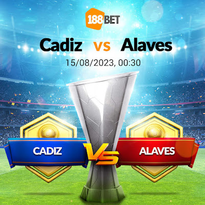 Nhận định LA LIGA CADIZ VS ALAVES