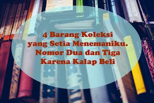 4 barang koleksi yang menemaniku