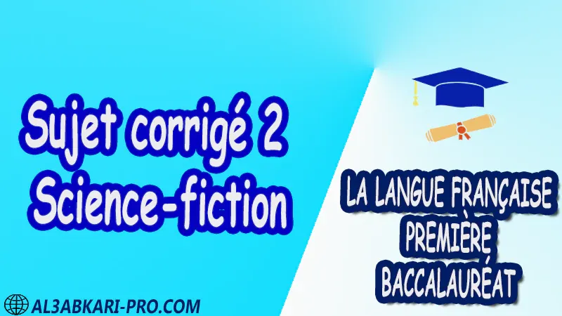 Sujet corrigé 2 Science-fiction - La langue française de Première baccalauréat PDF  Français cours résumé Biographie Roman devoirs Examens régionaux matière de la langue française 1 ère Bac première baccalauréat biof pdf 1 er bac  Fiche pédagogique première baccalauréat pdf 1 er bac biof