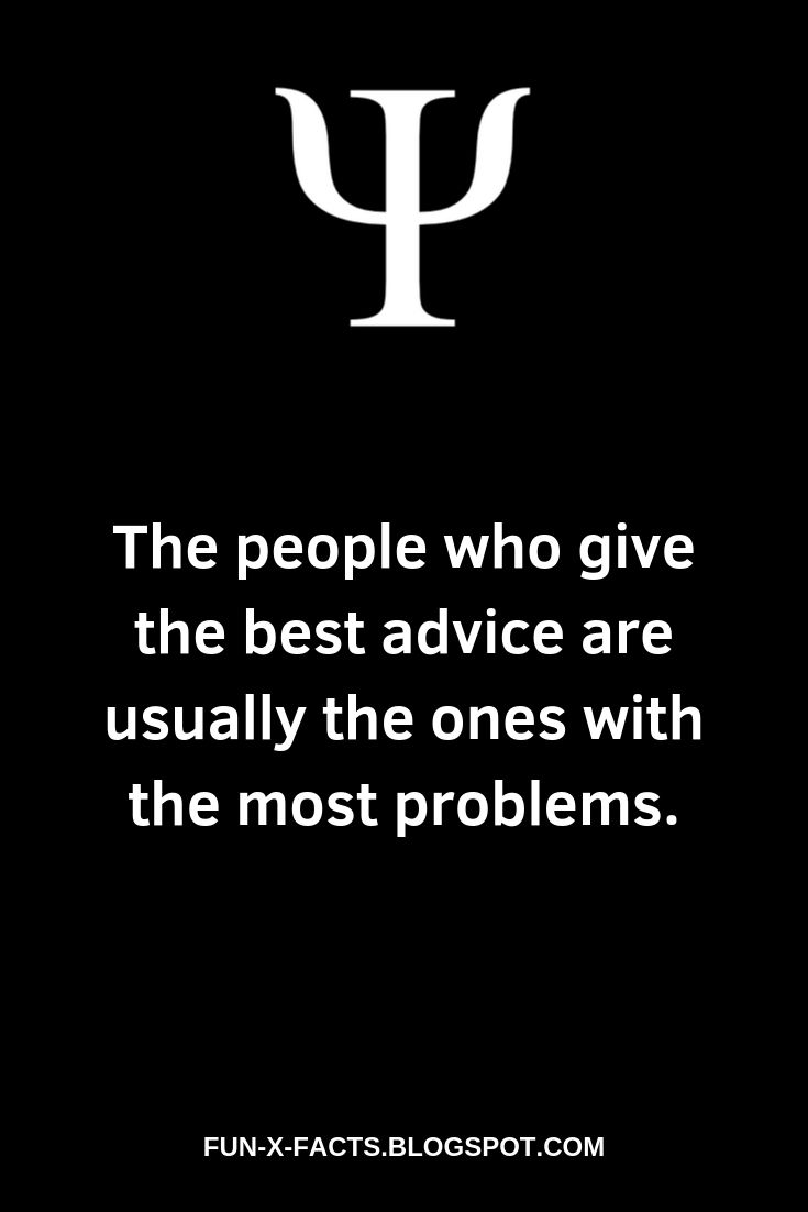 The people who give the best advice are usually the ones with the most problems.