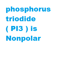 phosphorus triodide ( PI3 ) is Nonpolar