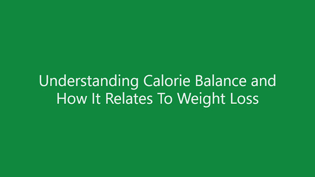 Understanding Calorie Balance and How It Relates To Weight Loss