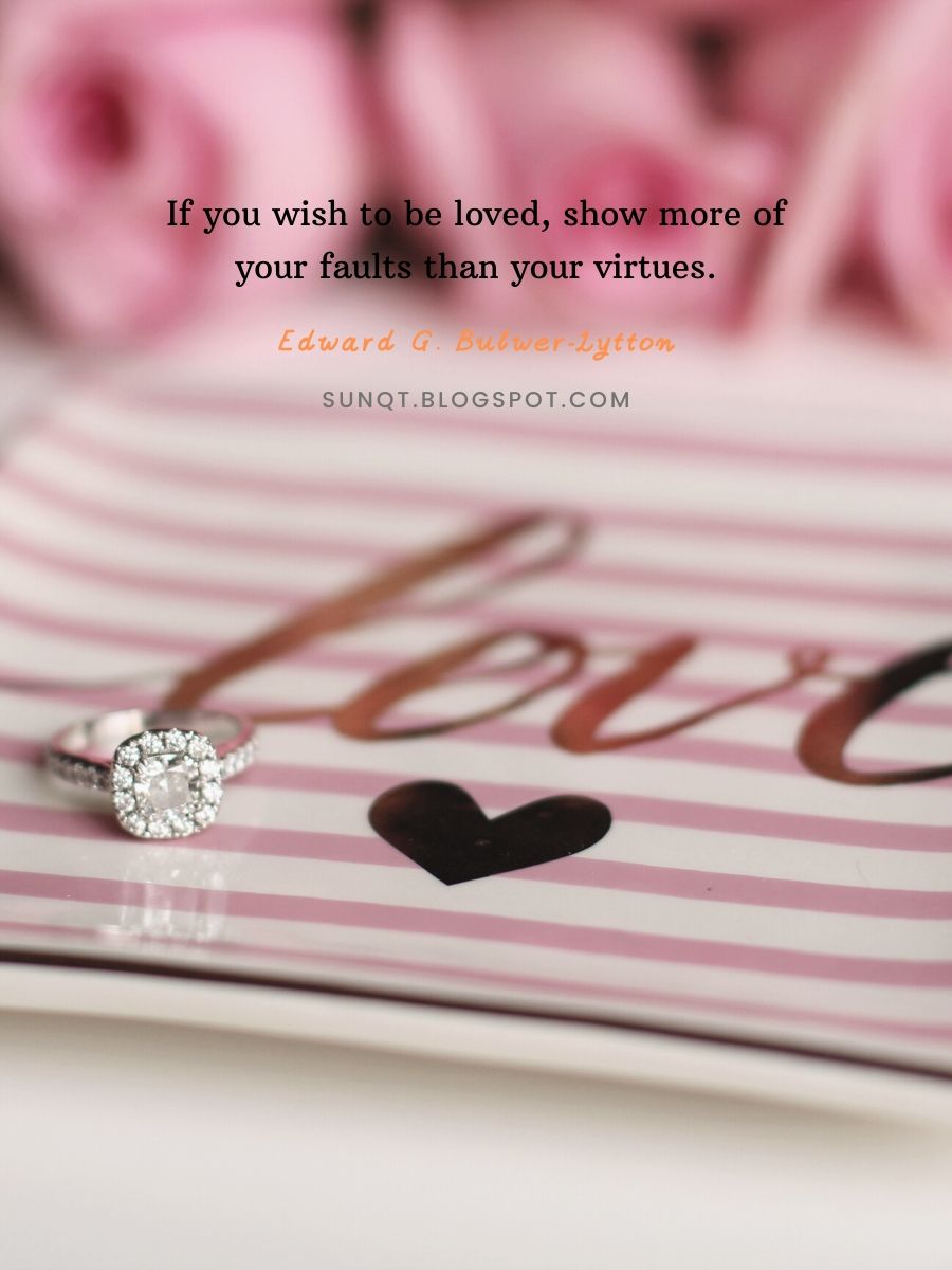 Love Quotes - If you wish to be loved, show more of your faults than your virtues. – Edward G. Bulwer-Lytton