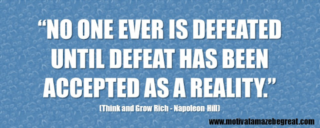 Best Inspirational Quotes From Think And Grow Rich by Napoleon Hill: “No one ever is defeated until defeat has been accepted as a reality.”