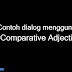 Contoh Dialog Menggunakan Comparative Adjectives dalam aktivitas keseharian