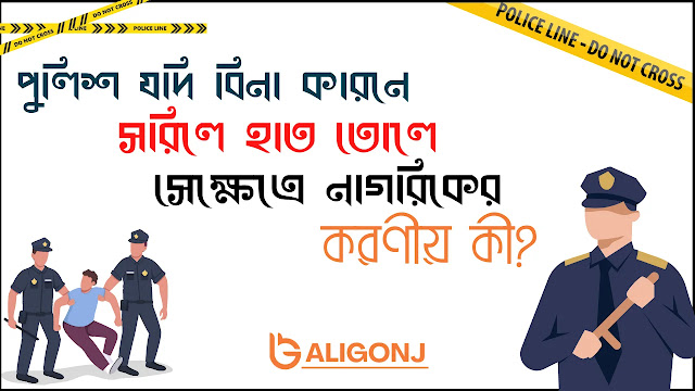 পুলিশ যদি বিনা কারনে সরিলে হাত তোলে , সেক্ষেত্রে নাগরিকের করণীয় কী