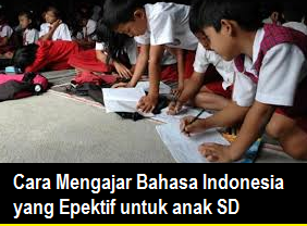 Cara Mengajar Mata Pelajaran Bahasa Indonesia Untuk SD Yang Epektif