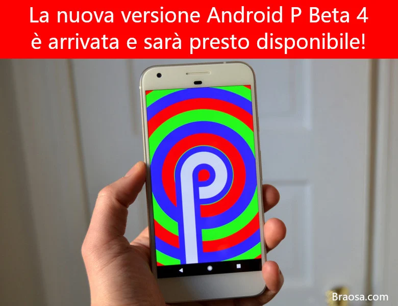 Android P Beta 4 è arrivata, la nuova versione stabile di Android P è prossima!