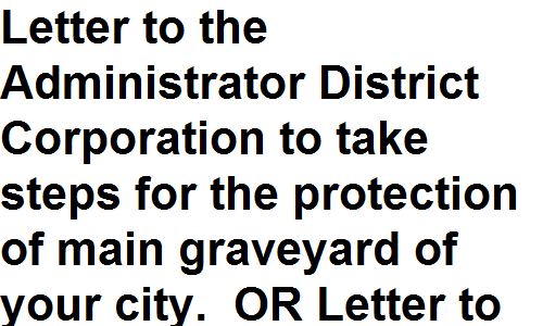 BSc BA Notes English Grammar Letter to the Administrator District Corporation to take steps for the protection of main graveyard of your city.  OR Letter to the Nazim of your city about the proper maintenance of a neglected graveyard.