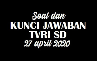 Soal & Kunci Jawaban TVRI Untuk SD Senin 27 April 2020
