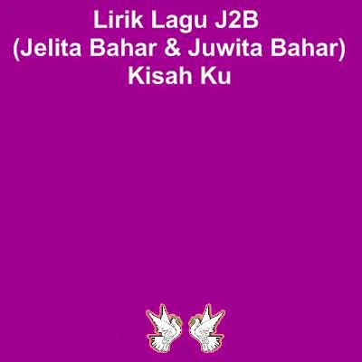 Lirik Lagu J2B (Jelita Bahar & Juwita Bahar) - Kisah Ku