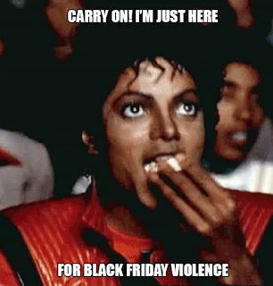 Carry on! I'm just here for black friday violence. Hilarious Black Friday Meme ~ micheal jackson meme