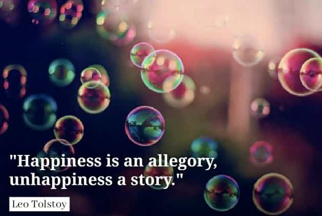 Leo Tolstoy quotes Happiness is an allegory, unhappiness a story.