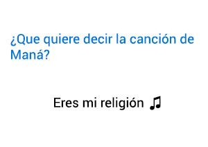 Significado de la canción Eres Mi Religión Maná.