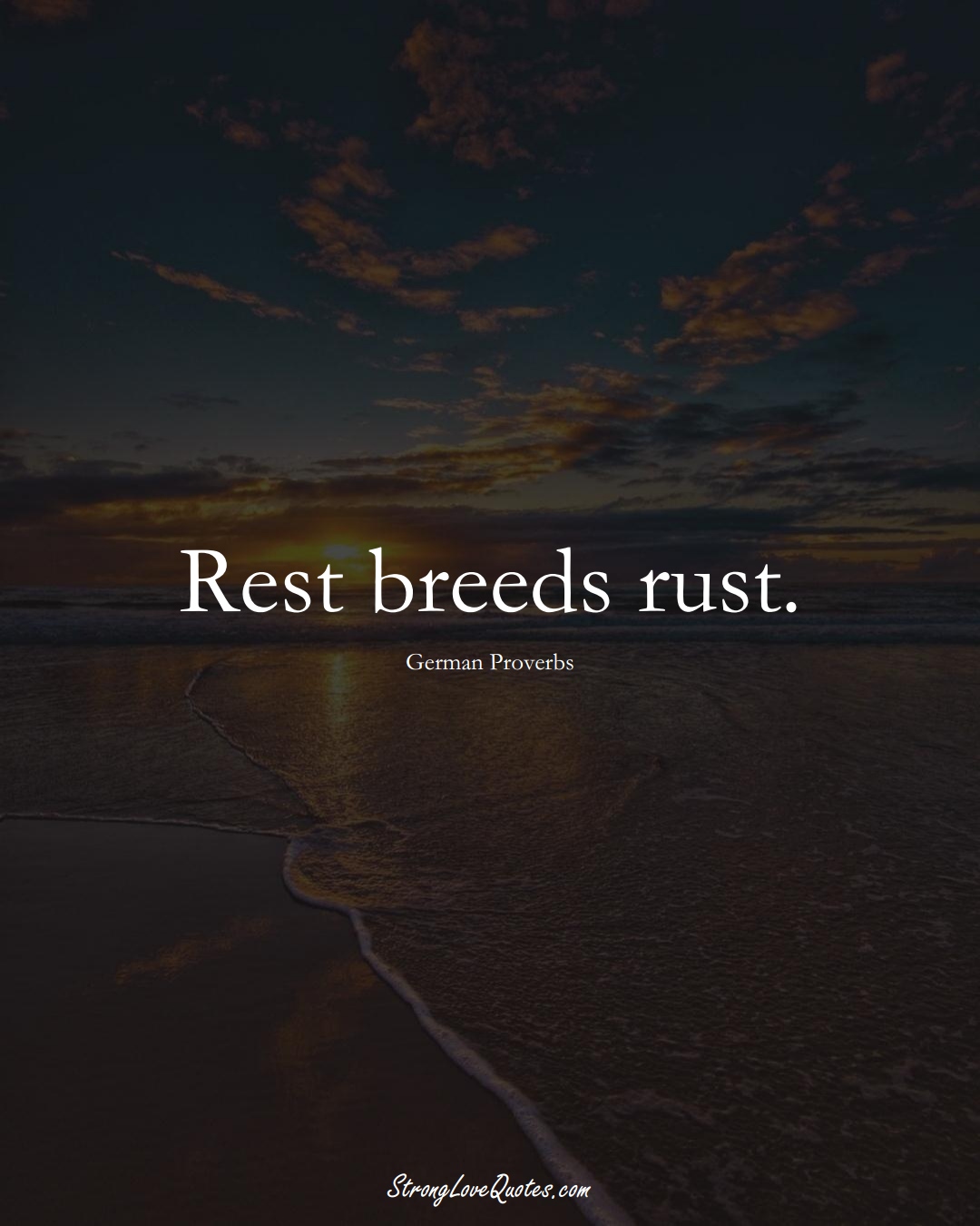 Rest breeds rust. (German Sayings);  #EuropeanSayings
