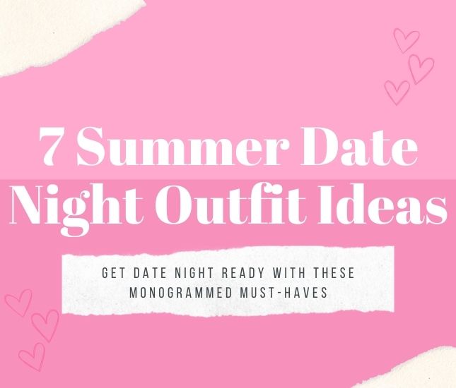 7 Cute Monogrammed Summer Date Night Outfit Ideas - Blog - Marleylilly Blog