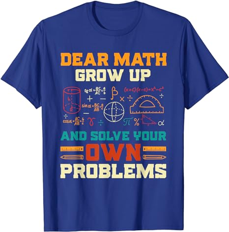 Dear Math Grow Up Solve You Problems Tee, Funny Math T-Shirt