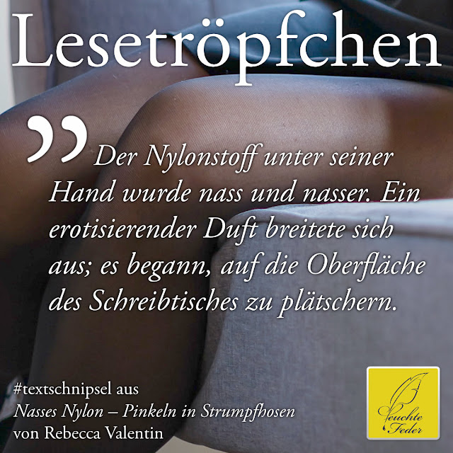 Der Nylonstoff unter seiner Hand wurde nass und nasser. Ein erotisierender Duft breitete sich aus; es begann, auf die Oberfläche des Schreibtisches zu plätschern.