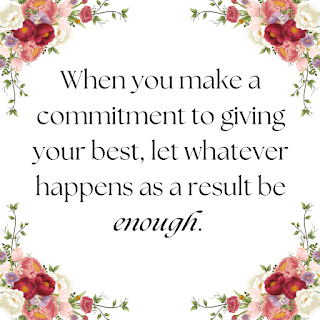 quote: When you make a commitment to giving your best, let whatever happens as a result be enough.