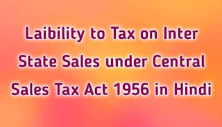 Laibility to Tax on Inter State Sales under Central Sales Tax Act 1956 in Hindi