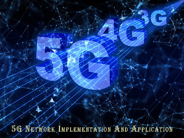 5G Network Implementation And 5G Network Application