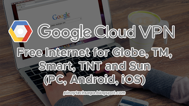 Google Cloud VPN : Free Internet for Globe, TM, Smart, TNT and Sun (PC, Android, iOS)