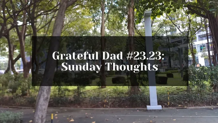 Grateful Dad #23.23: Sunday Thoughts