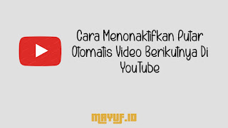 Cara Menonaktifkan Putar Otomatis Video Berikutnya Di YouTube