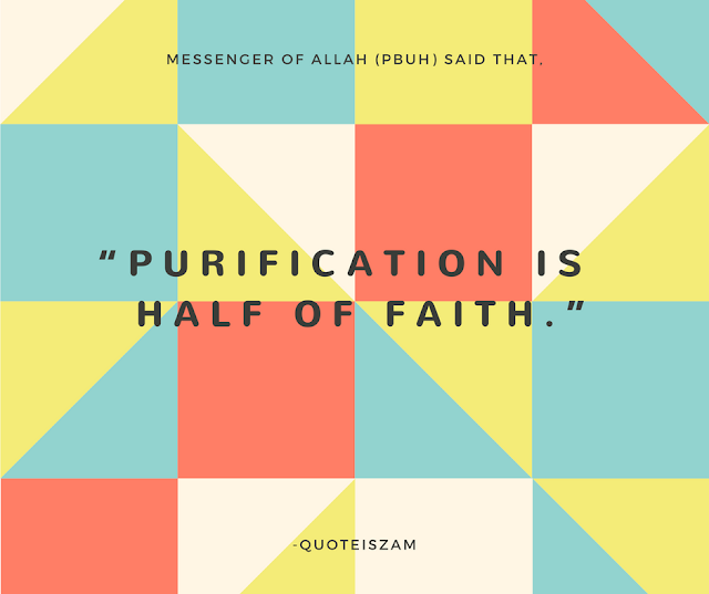 Messenger of Allah (PBUH) said that, "Purification is half of Faith." 