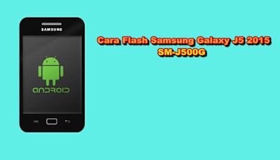 Mudah…Cara Flash Samsung J5 2015 SM-J500G Dengan PC+Odin